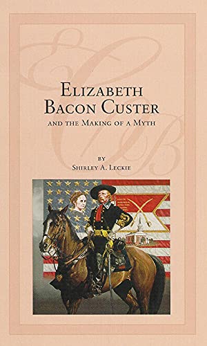 cover image Elizabeth Bacon Custer and the Making of a Myth
