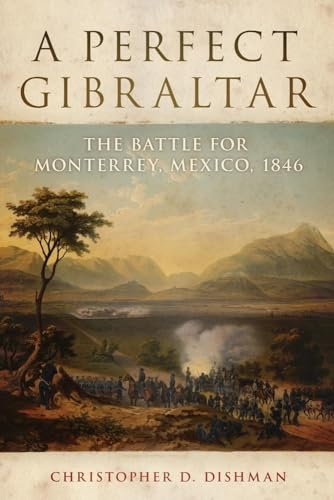 cover image A Perfect Gibraltar: The Battle for Monterrey, Mexico, 1846