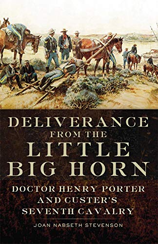 cover image Deliverance from the Little Big Horn: Doctor Henry Porter and Custer’s Seventh Cavalry