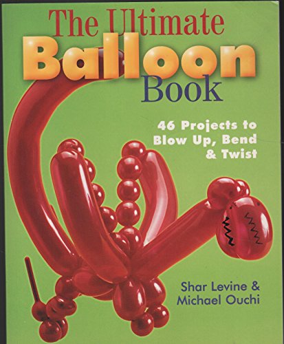 cover image The Ultimate Balloon Book: 46 Projects to Blow Up, Bend & Twist