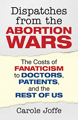 cover image Dispatches from the Abortion Wars: The Costs of Fanaticism to Doctors, Patients, and the Rest of Us