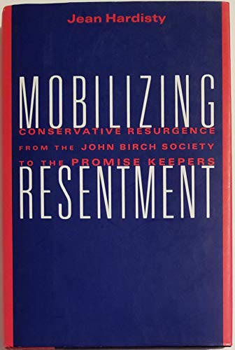 cover image Mobilizing Resentment CL: Conservative Resurgence from the John Birch Society to the Promise Keepers