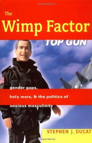 cover image The Wimp Factor: Gender Gaps, Holy Wars, and the Politics of Anxious Masculinity