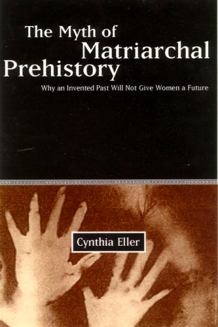 cover image The Myth of Matriarchal Prehistory: Why an Invented Past Will Not Give Women a Future