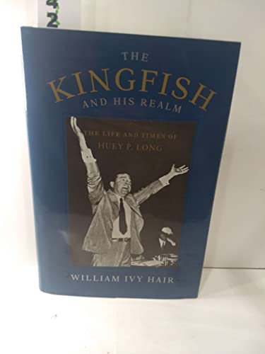 cover image The Kingfish and His Realm: The Life and Times of Huey P. Long