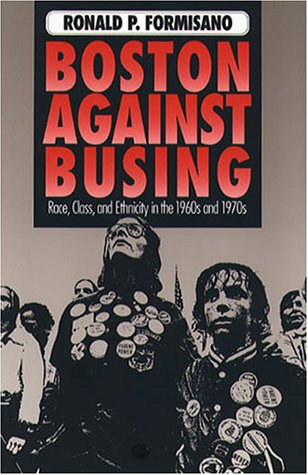 cover image Boston Against Busing: Race, Class, and Ethnicity in the 1960s and 1970s