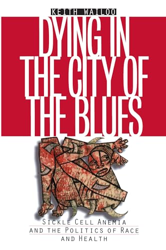 cover image Dying in the City of the Blues: Sickle Cell Anemia and the Politics of Race and Health