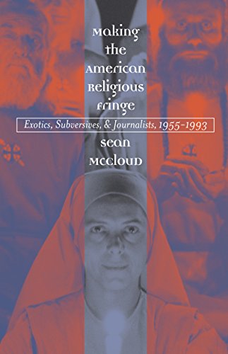 cover image MAKING THE AMERICAN RELIGIOUS FRINGE: Exotics, Subversives, & Journalists, 1955–1993