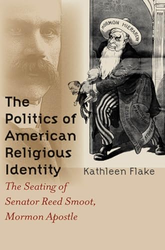 cover image THE POLITICS OF AMERICAN RELIGIOUS IDENTITY: The Seating of Senator Reed Smoot, Mormon Apostle