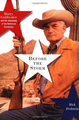cover image Before the Storm: Barry Goldwater and the Unmaking of the American Consensus