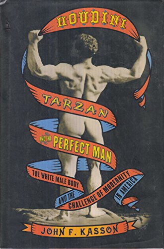 cover image HOUDINI, TARZAN AND THE PERFECT MAN: The White Male Body and the Challenge of Modernity in America