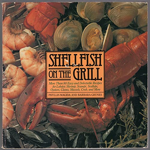 cover image Shellfish on the Grill: More Than 80 Easy and Delectable Recipes for Lobster, Shrimp, Scampi, Scallops, Oysters, Clams, Mussels, Crab, and Mor
