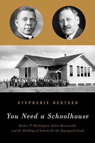 cover image You Need a Schoolhouse: 
Booker T. Washington, Julius Rosenwald, and the Building of Schools for the Segregated South