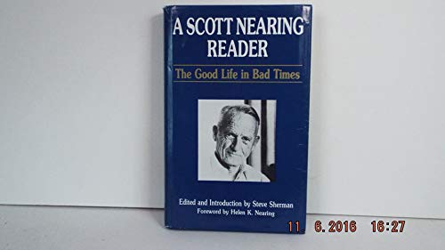 cover image A Scott Nearing Reader: The Good Life in Bad Times