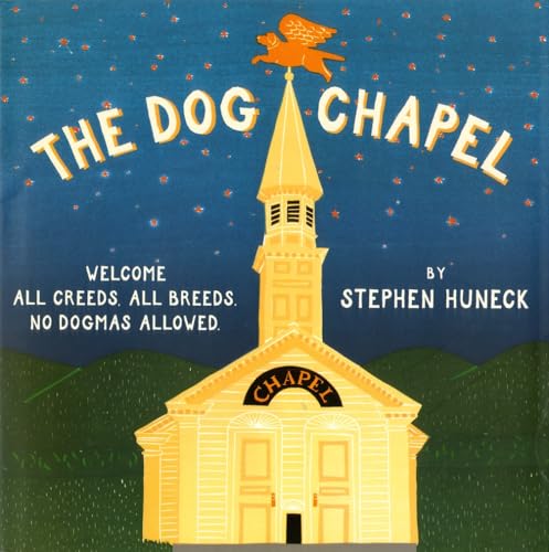 cover image THE DOG CHAPEL: Welcome All Creeds, All Breeds. No Dogmas Allowed