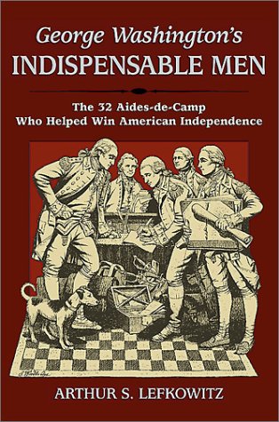 cover image GEORGE WASHINGTON'S INDISPENSABLE MEN: The Thirty-Two Aides-de-Camp Who Helped Win American Independence