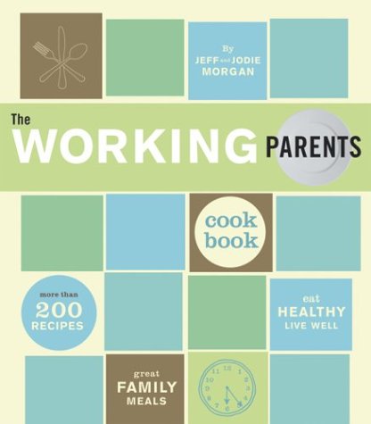 cover image The Working Parents Cookbook: More Than 200 Recipes for Great Family Meals
