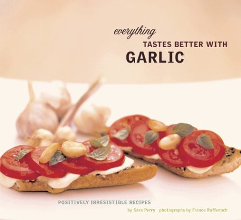 cover image Everything Tastes Better with Garlic: Positively Irresistible Recipes