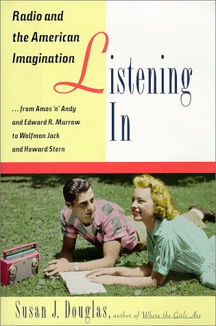 cover image Listening in: Radio and the American Imagination, from Amos 'n' Andy and Edward R. Murrow to W Olfman Jack and Howard Stern