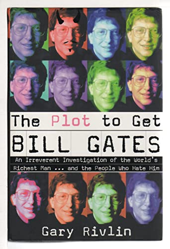 cover image The Plot to Get Bill Gates: An Irreverent Investigation of the World's Richest Man... and the People Who Hate Him
