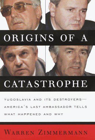 cover image Origins of a Catastrophe:: Yugoslavia and Its Destroyers- -America's Last Ambassador Tells What Happened an D Why