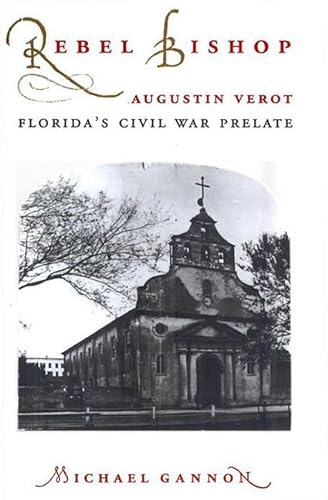 cover image Rebel Bishop: Augustin Verot, Florida's Civil War Prelate