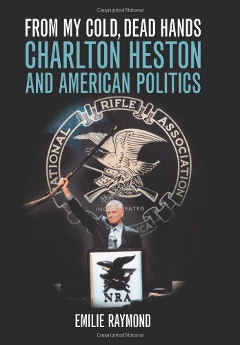 cover image From My Cold, Dead Hands: Charlton Heston and American Politics