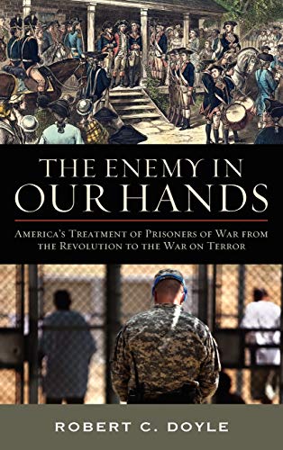 cover image The Enemy in Our Hands: America's Treatment of Prisoners of War from the Revolution to the War on Terror