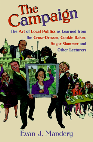 cover image The Campaign: The Art of Local Politics as Learned from the Cross-Dresser, Cookie Baker, Sugar Slammer, and Other Lecturers