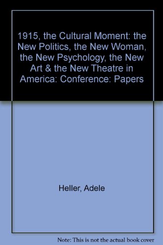 cover image 1915, the Cultural Moment: The New Politics, the New Woman, the New Psychology, the New Art & the New Theatre in America