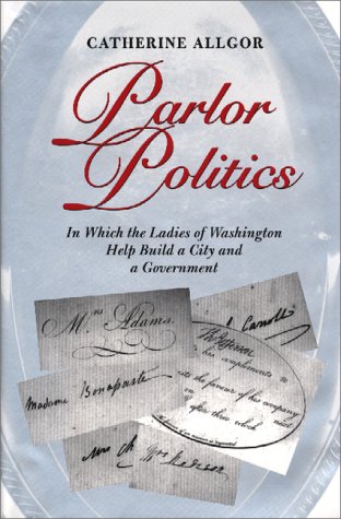 cover image Parlor Politics: In Which the Ladies of Washington Help Build a City and a Government