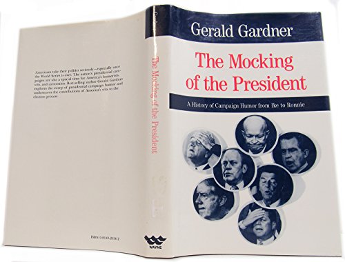 cover image The Mocking of the President: A History of Campaign Humor from Ike to Ronnie