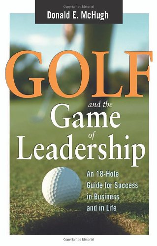 cover image GOLF AND THE GAME OF LEADERSHIP: An 18-Hole Guide for Success in Business and in Life