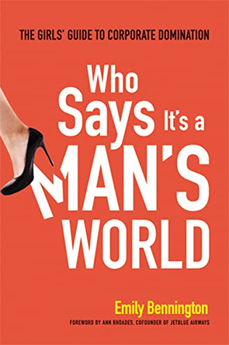 cover image Who Says It’s a Man’s World: 
A Girls’ Guide to Corporate Domination