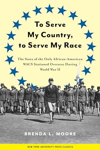 cover image To Serve My Country, to Serve My Race: The Story of the Only African-American Wacs Stationed Overseas During World War II