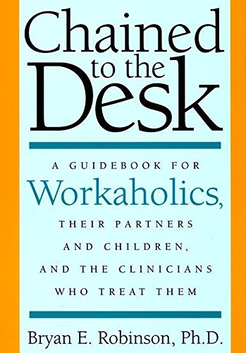 cover image Chained to the Desk: A Guide for Workaholics, Their Partners and Children, and the Clinicians Who Treat Them