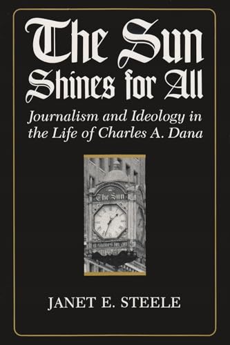cover image The Sun Shines for All: Journalism and Ideology in the Life of Charles A. Dana