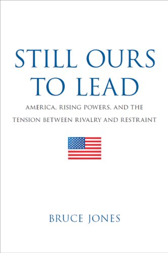 cover image Still Ours to Lead: America, Rising Powers, and the Tension between Rivalry and Restraint
