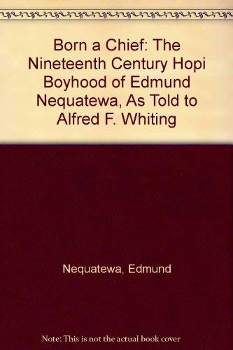 cover image Born a Chief: The Nineteenth Century Hopi Boyhood of Edmund Nequatewa, as Told to Alfred F. Whiting
