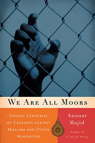 cover image We Are All Moors: Ending Centuries of Crusades Against Muslims and Other Minorities