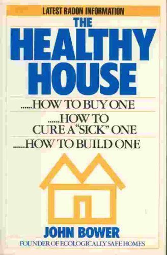 cover image The Healthy House: How to Buy One, How to Build One, How to Cure a ""Sick"" One