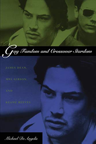 cover image GAY FANDOM AND CROSSOVER STARDOM: James Dean, Mel Gibson, and Keanu Reeves