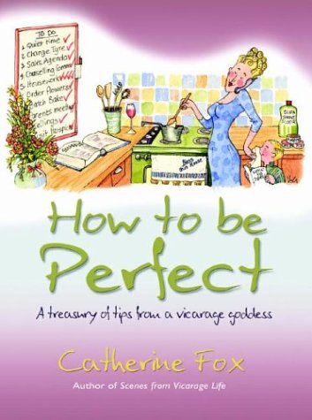 cover image HOW TO BE PERFECT: A Treasury of Tips from a Vicarage Goddess