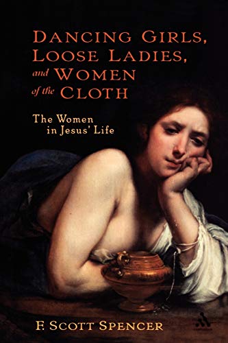 cover image DANCING GIRLS, LOOSE LADIES, AND WOMEN OF THE CLOTH: The Women in Jesus' Life