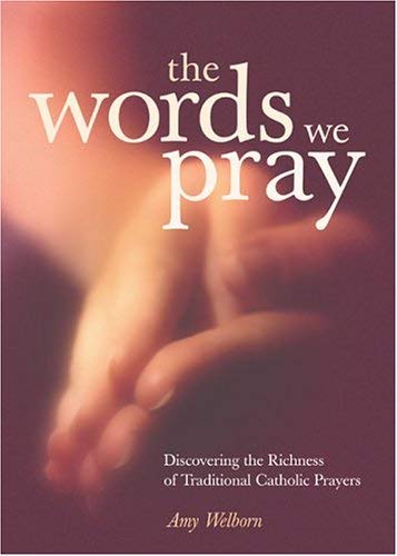 cover image The Words We Pray: Discovering the Richness of Traditional Catholic Prayers