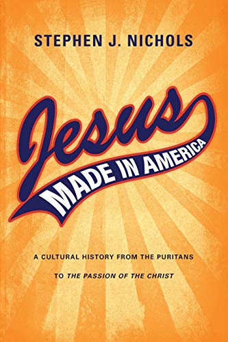 cover image Jesus Made in America: A Cultural History from the Puritans to The Passion of the Christ