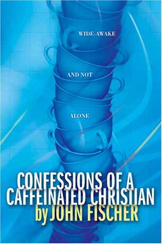 cover image CONFESSIONS OF A CAFFEINATED CHRISTIAN: Wide Awake and Not Alone