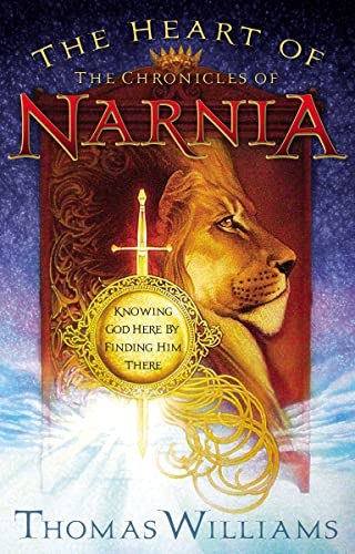 cover image The Heart of the Chronicles of Narnia: Knowing God Here by Finding Him There