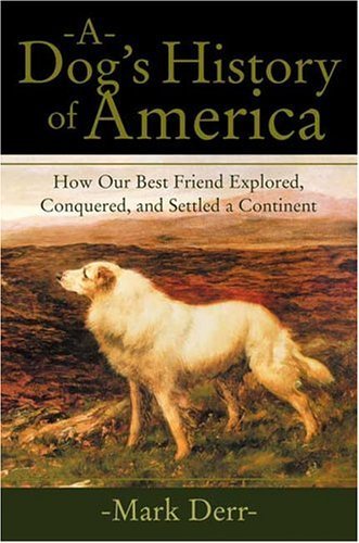 cover image A Dog's History of America: How Our Best Friend Explored, Conquered, and Settled a Continent