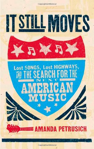 cover image It Still Moves: Lost Songs, Lost Highways, and the Search for the Next American Music